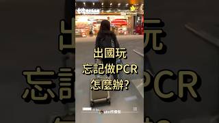 完蛋囉你沒做PCR檢測！#出國旅遊 #pcrtest #pcr檢測 #出國前 #打包 #準備出國