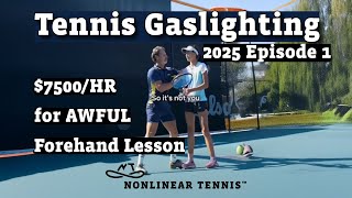 TENNIS GASLIGHTING Episode 1: $7500/HR Awful Forehand Lesson!