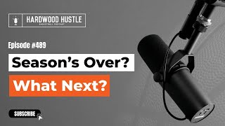 Hardwood Hustle - Episode 489 – Season’s Over – What’s Next?