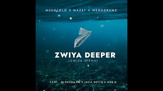 MUKOLOLO X MAZET X MEGADRUMZ - ZWIYA DEEPER [ft Dj Skizoh Bw x Lucia Dottie x Maq D]