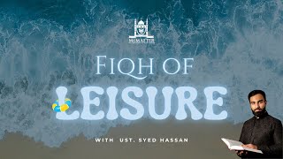 Fiqh of Leisure with Ust  Syed Hassan