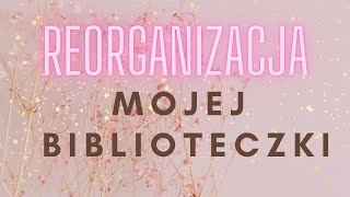 REORGANIZACJA mojej biblioteczki! Jak dużo się zmieniło? 💗