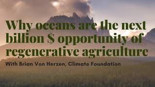 Brian Von Herzen, Why oceans are the next billion $ opportunity of regenerative agriculture