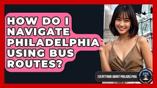 How Do I Navigate Philadelphia Using Bus Routes? - Everything About Philadelphia
