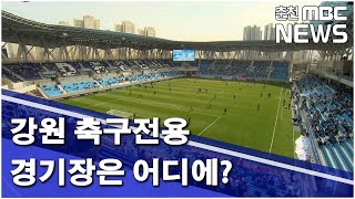 [춘천MBC]강원 축구전용경기장은 어디에?