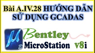 Bài A.IV.28. HƯỚNG DẪN SỬ DỤNG GCADAS (Trong Phần Mềm MICROSTATION V8i)