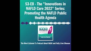 S3-E8 - The "Innovations in NAFLD Care 2022" Series: Promoting the NAFLD Public Health Agenda