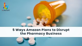 5 Ways Amazon Plans to Disrupt the Pharmacy Business