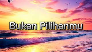 Bukan pilihanmu - musik terbaru buat santai