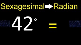 Convert 42 sexagesimal degree to radian , transform. easy method