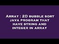 Array : 2D bubble sort java program that have string and integer in array