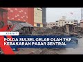 Polda Sulsel Gelar Olah TKP Kebakaran Pasar Sentral