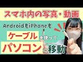 【スマホデータをパソコンに】スマホ内の写真や動画をケーブルを使ってパソコンに移動（Android/iPhoneそれぞれ２パターンずつ）