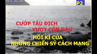 CD(p2) CHIẾM TÀU GIẶC VƯỢT CÔN ĐẢO / hồi ức lính chiến