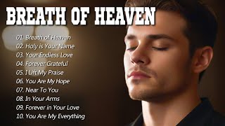 Breath Of Heaven | Healing & Peaceful Worship Songs 2025 | Uplifting Praise & Worship