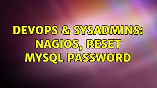 DevOps & SysAdmins: Nagios, reset MySQL password (2 Solutions!!)