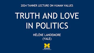 2024 Tanner Lecture on Human Values - Truth and Love in Politics