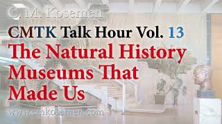 CMTK Talk Hour Episode 13: The Natural History Museums That Made Us