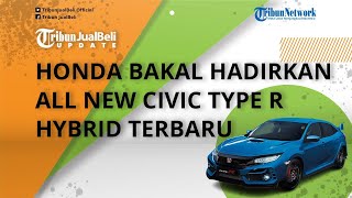 Honda Beri Sinyal Bakal Hadirkan All New Civic Type R Hybrid Terbaru di Indonesia, Kapan Dirilis?