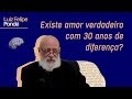 Existe amor verdadeiro com 30 anos de diferença? | Luiz Felipe Pondé