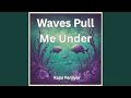 Waves Pull Me Under