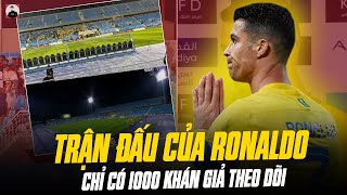 TRẬN ĐẤU CỦA AL NASSR CHỈ CÓ 1000 KHÁN GIẢ THEO DÕI: VÌ SAO HIỆU ỨNG RONALDO LẠI CHẤM DỨT?