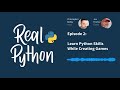 Learn Python Skills While Creating Games | Real Python Podcast #2