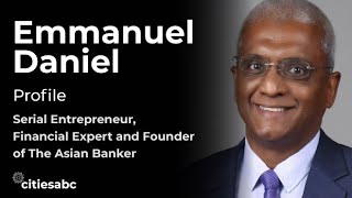 Profiles: Emmanuel Daniel, Serial Entrepreneur, Financial Expert and Founder of the Asian Banker