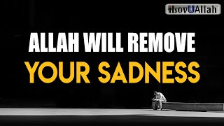 ALLAH WILL REMOVE YOUR SADNESS