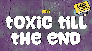 ROSÉ - toxic till the end (Clean - Lyrics)