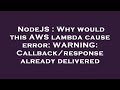 NodeJS : Why would this AWS lambda cause error: WARNING: Callback/response already delivered