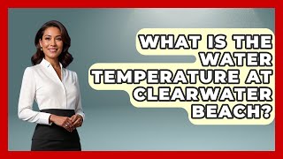 What Is The Water Temperature At Clearwater Beach? - Boat Life Masters