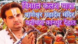 बाणेश्वर मंदिर कलश यात्रा श्री शिव महापुराण कथा पंडित प्रदीप जी मिश्रा कानपुर वाले