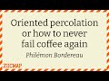 Oriented Percolation or How to Never Fail Coffee Again (Philémon Bordereau)