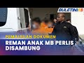 PEMALSUAN DOKUMEN | Reman Anak MB Perlis Dan Empat Lagi Dilanjutkan Sehari