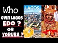 Lagos( EKO )History | who own Lagos? EDO, or YORUBA ??