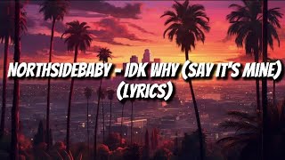 NorthSideBaby - Idk Why (Say it's Mine) (Lyrics)