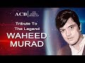 Tribute To The Legend Waheed Murad - ACB Life Style