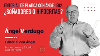 Editorial de platica con Ángel 502: ¿Soñadores o hipócritas?