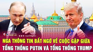 Nga thông tin bất ngờ về cuộc gặp giữa Tổng thống Putin và Tổng thống Trump