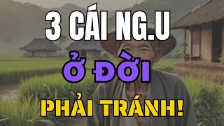 Về Già, 3 Cái Ngu Ở Đời Nên Tránh Càng Xa Càng Tốt!