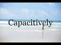 How To Pronounce Capacitively🌈🌈🌈🌈🌈🌈Pronunciation Of Capacitively