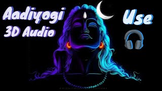 #Video | Aadiyogi The Source Of Yoga | 3D Music Video ft. Kailash kher Prasoon Joshi | Shiva Song