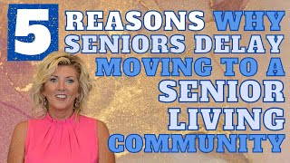 5 Reasons Why Seniors Delay Moving To A Senior Living Community The ...