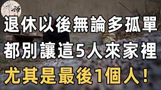 佛禪：退休以後無論多孤單，都別讓這5人來家裡，特別是最後一個，看完你就全懂了