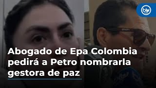 Abogado de Epa Colombia pedirá a Petro nombrarla gestora de paz