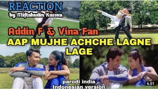 REACTION Parodi Aap Mujhe Achche Lagne Lage - Addin Firmansyah ft Vina Fan