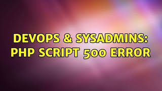 DevOps & SysAdmins: php script 500 error (4 Solutions!!)