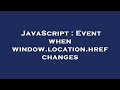 JavaScript : Event when window.location.href changes