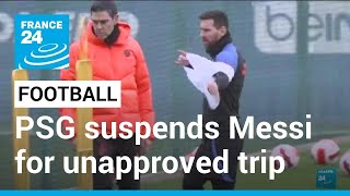 PSG suspends Messi for unapproved trip to Saudi Arabia • FRANCE 24 English